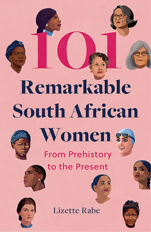 101 REMARKABLE SOUTH AFRICAN WOMEN, from prehistory to the present