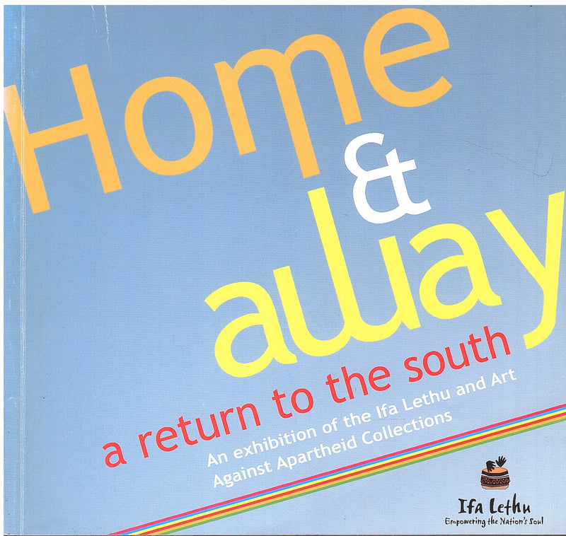 HOME AND AWAY, a return to the south, an exhibition of the Ifa Lethu and Art Against Apartheid Collections