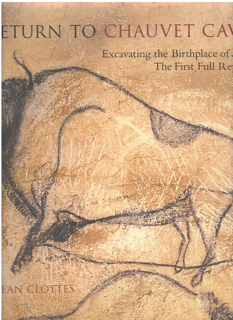 RETURN TO CHAUVET CAVE, excavating the brithplace of art: the first full report