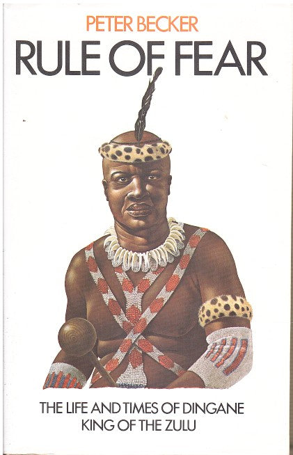 RULE OF FEAR, the life and times of Dingane, king of the Zulu