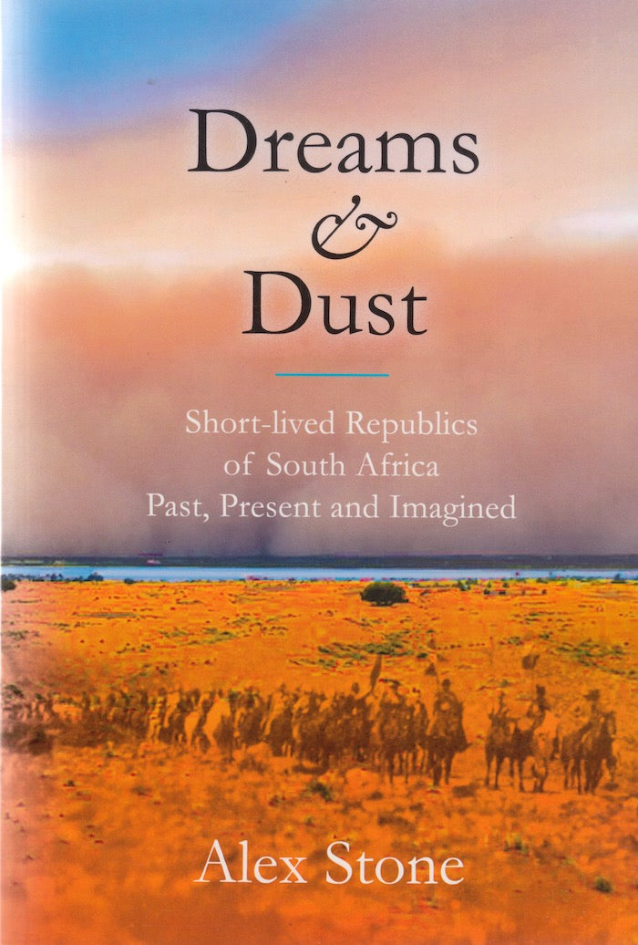 DREAMS & DUST, short-lived republics of South Africa, past, present and imagined