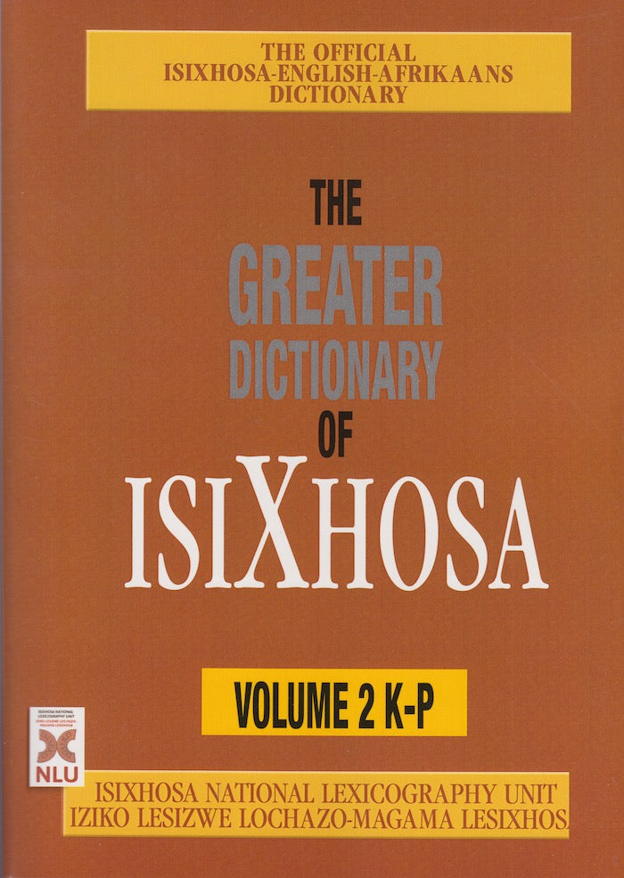 THE GREATER DICTIONARY OF ISIXHOSA, volume 2, K to P, the official isiXhosa-English-Afrikaans trilingual dictionary of the Republic of South Africa