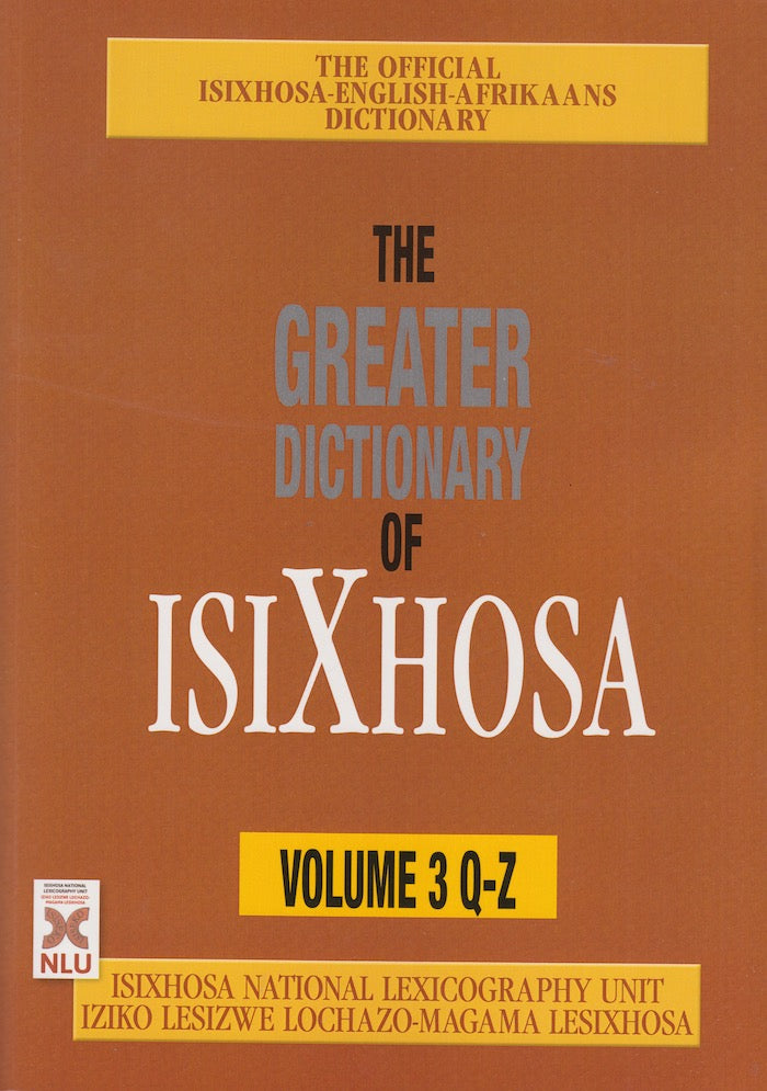 THE GREATER DICTIONARY OF ISIXHOSA, volume 3, Q to Z, the official isiXhosa-English-Afrikaans trilingual dictionary of the Republic of South Africa