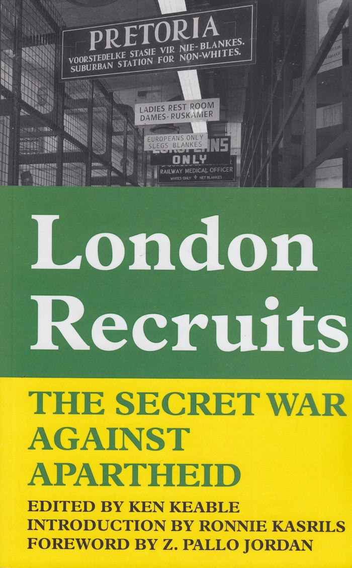 LONDON RECRUITS, the secret war against apartheid, with an introduction by Ronnie Kasrils and a foreword by Z. Pallo Jordan