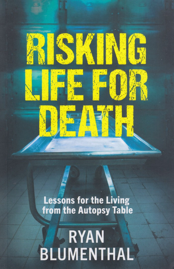 RISKING LIFE FOR DEATH, lessons for the living from the autopsy table