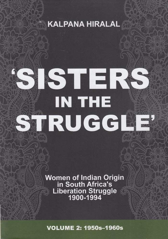 'SISTERS IN THE STRUGGLE', women of Indian origin in South Africa's liberation struggle, 1900-1994, volume 2: 1950s-1960s