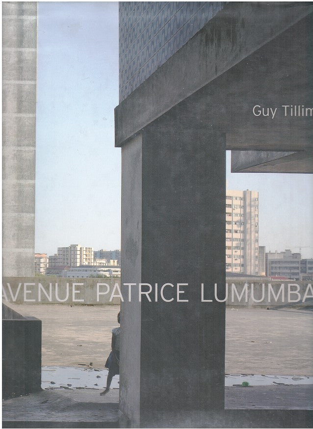 AVENUE PATRICE LUMUMBA, with texts by Robert Gardner and Guy Tillim