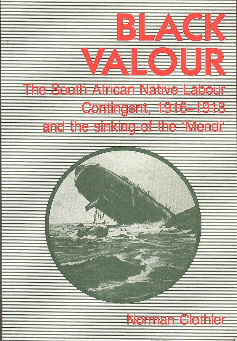 BLACK VALOUR, the South African Native Labour Contingent, 1916-1918 and the sinking of the 'Mendi'