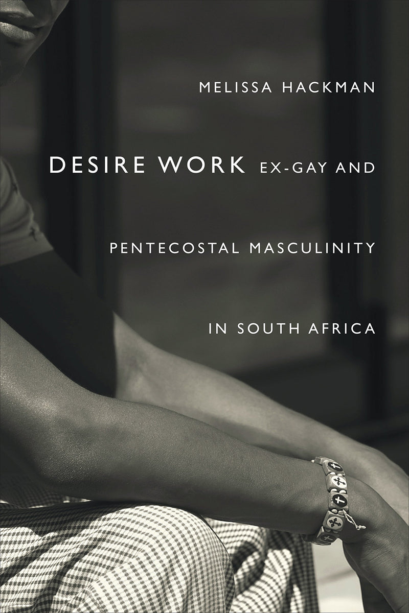 DESIRE WORK, ex-gay and Pentecostal masculinity in South Africa