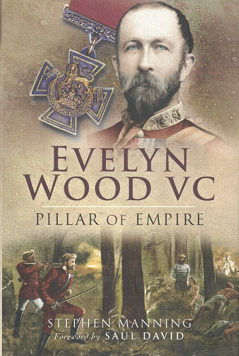 EVELYN WOOD VC, pillar of empire, with a foreword by Saul David