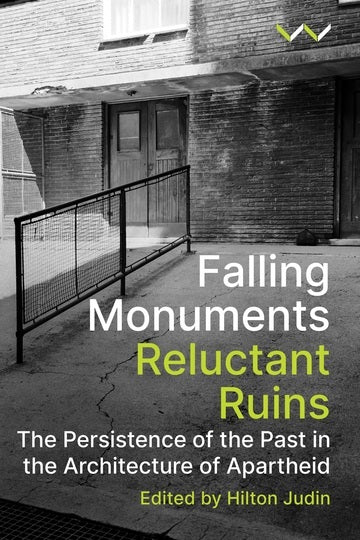 FALLING MONUMENTS, RELUCTANT RUINS, the persistence of the past in the architecture of apartheid