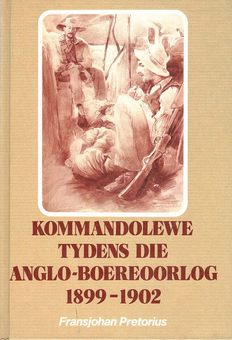 KOMMANDOLEWE TYDENS DIE ANGLO-BOEREOORLOG 1899-1902