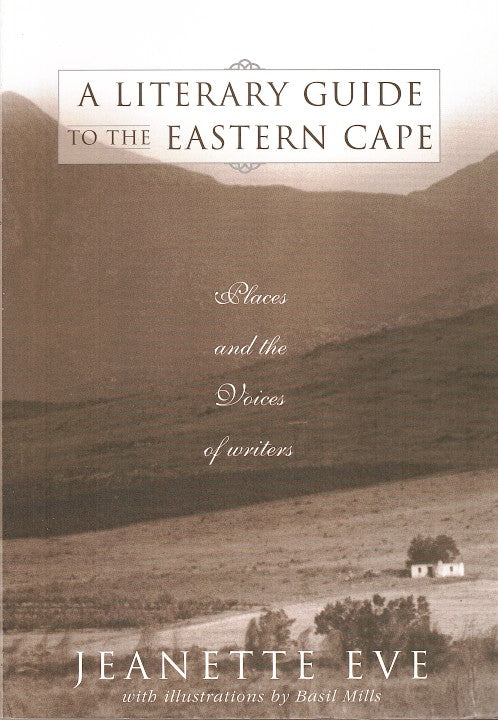 A LITERARY GUIDE TO THE EASTERN CAPE, places and the voices of writers