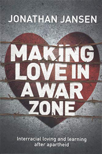 MAKING LOVE IN A WAR ZONE, interracial loving and learning after apartheid