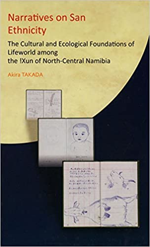 NARRATIVES ON SAN ETHNICITY, the cultural and ecological foundations of lifeworld among the !Xun of north-central Namibia