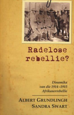 RADELOSE REBELLIE? dinamika van die 1914-1915 Afrikanerrebellie