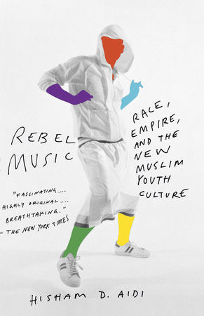 REBEL MUSIC, race, empire, and the new Muslim youth culture