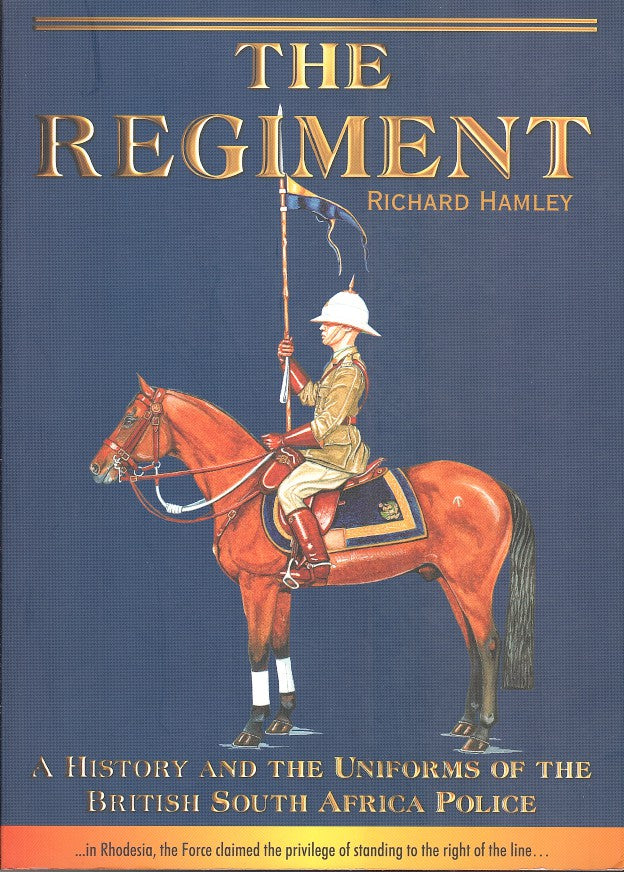 THE REGIMENT, a history and the uniforms of the British South Africa Police