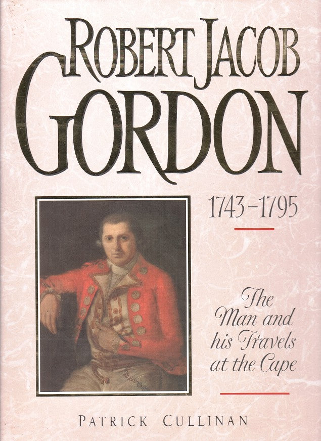 ROBERT JACOB GORDON, 1743-1795, the man and his travels at the Cape