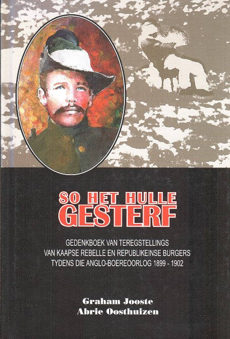 SO HET HULLE GESTERF, gedenkboek van teregstellings van Kaapse Rebelle en Republikeinse Burgers tydens die Anglo-Boereoorlog 1899-1902
