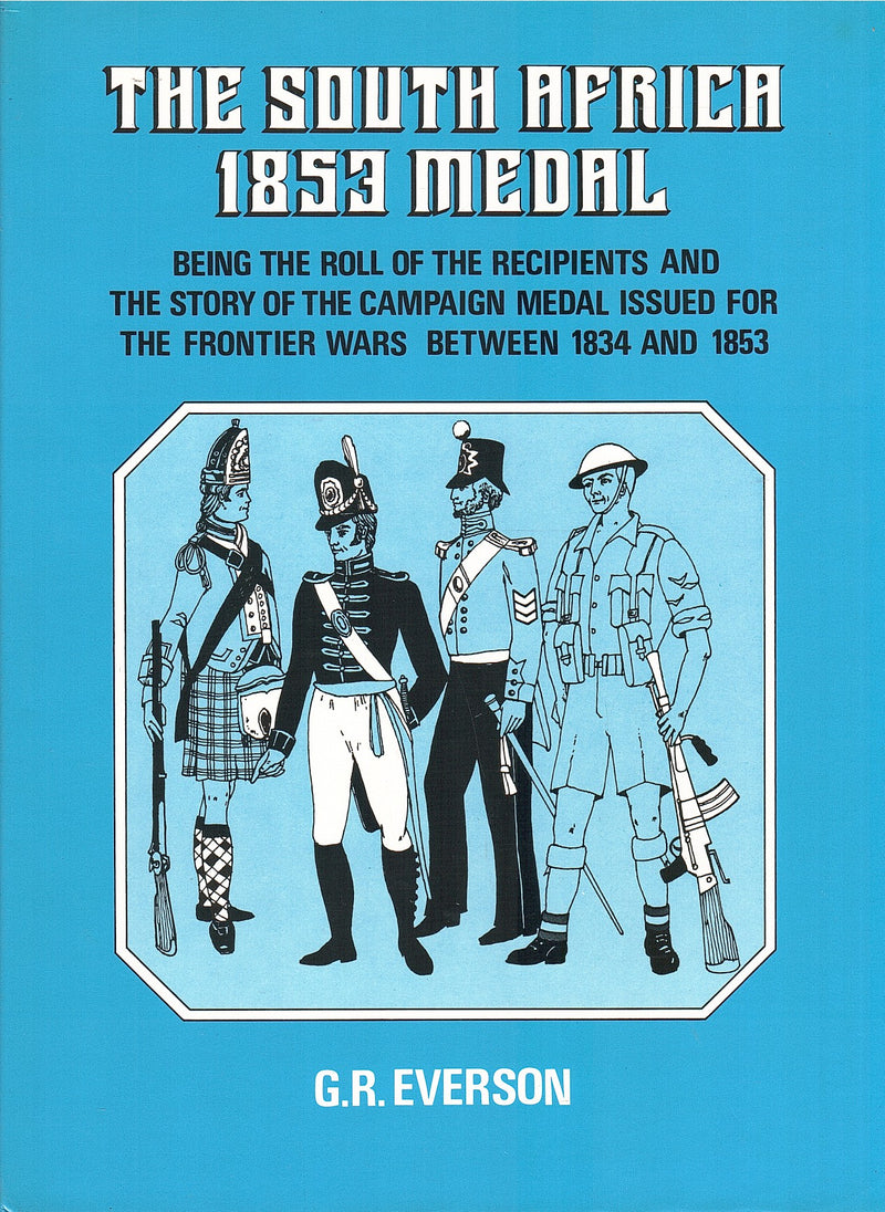 THE SOUTH AFRICA 1853 MEDAL, being a roll of the recipients and the story of the campaign medal issued for the frontier wars between 1834 and 1853