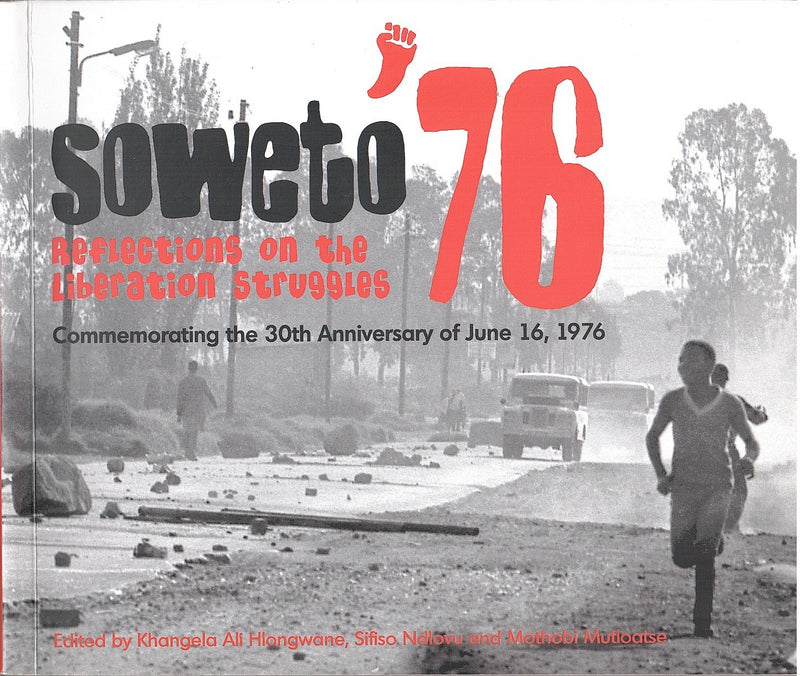 SOWETO '76, reflections on the liberation struggles, commemorating the 30th anniversary of June 16, 1976