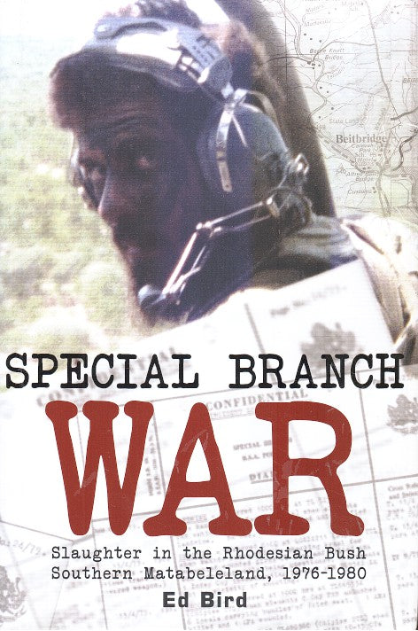 SPECIAL BRANCH WAR, slaughter in the Rhodesian Bush, Sothern Matabeleland, 1976-1980