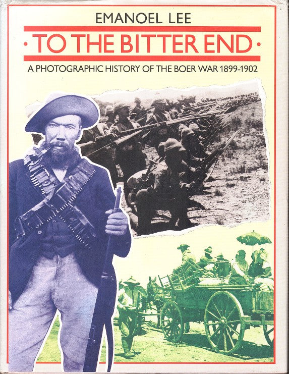 TO THE BITTER END, a photographic history of the Boer War 1899-1902