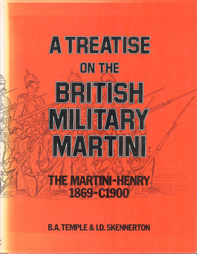 A TREATISE ON THE BRITISH MILITARY MARTINI, the Martini-Henry 1869-C1900