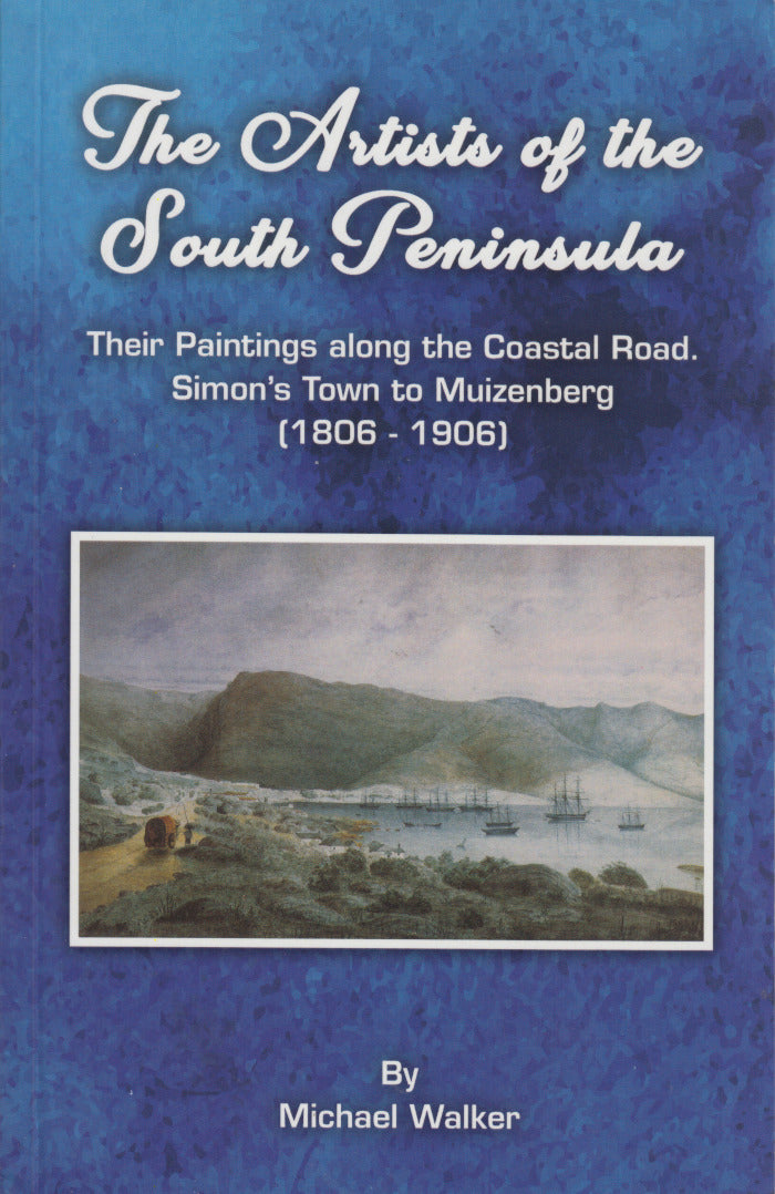 THE ARTISTS OF THE SOUTH PENINSULA, their paintings along the coastal road, Simon's Town to Muizenberg (1806-1906)