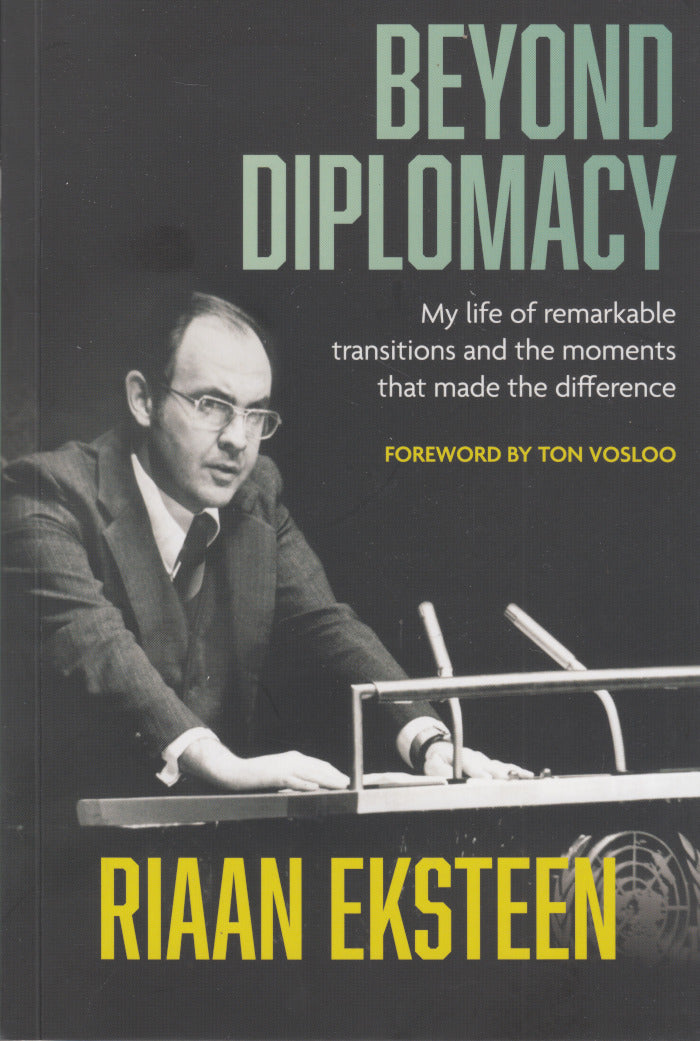 BEYOND DIPLOMACY, my life of remarkable transitions and the moments that made the difference, foreword by Ton Vosloo