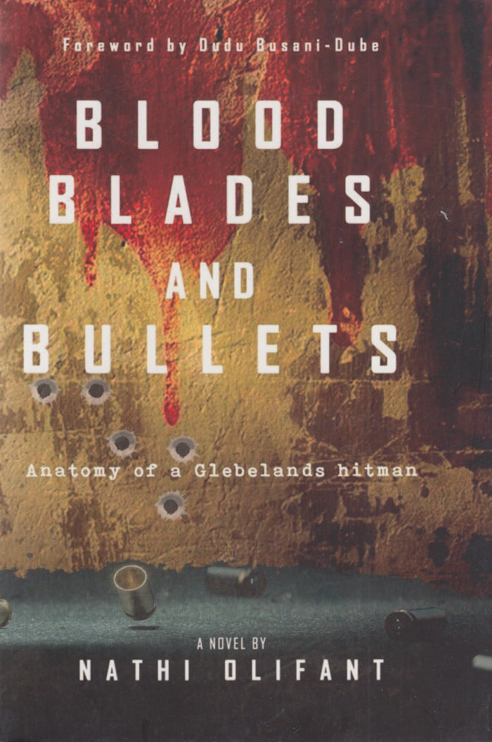 BLOOD, BLADES AND BULLETS, anatomy of a Glebelands hitman, a novel