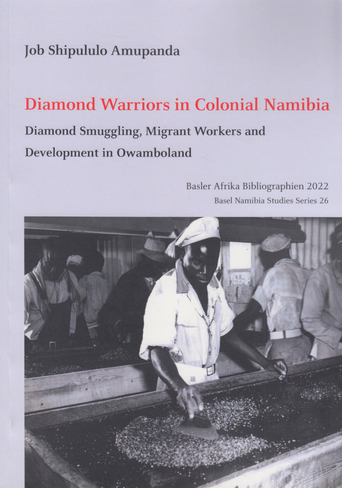 DIAMOND WARRIORS IN COLONIAL NAMIBIA, diamond smuggling, migrant workers and development in Owamboland