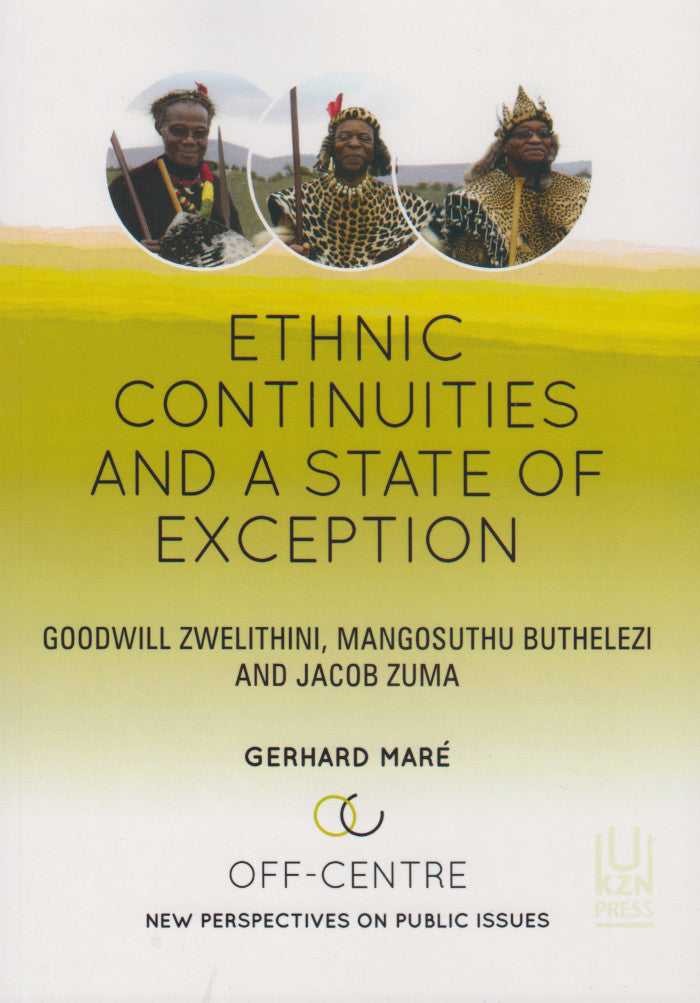ETHNIC CONTINUITIES AND A STATE OF EXCEPTION, Goodwill Zwelithini, Mangosuthu Buthelezi and Jacob Zuma