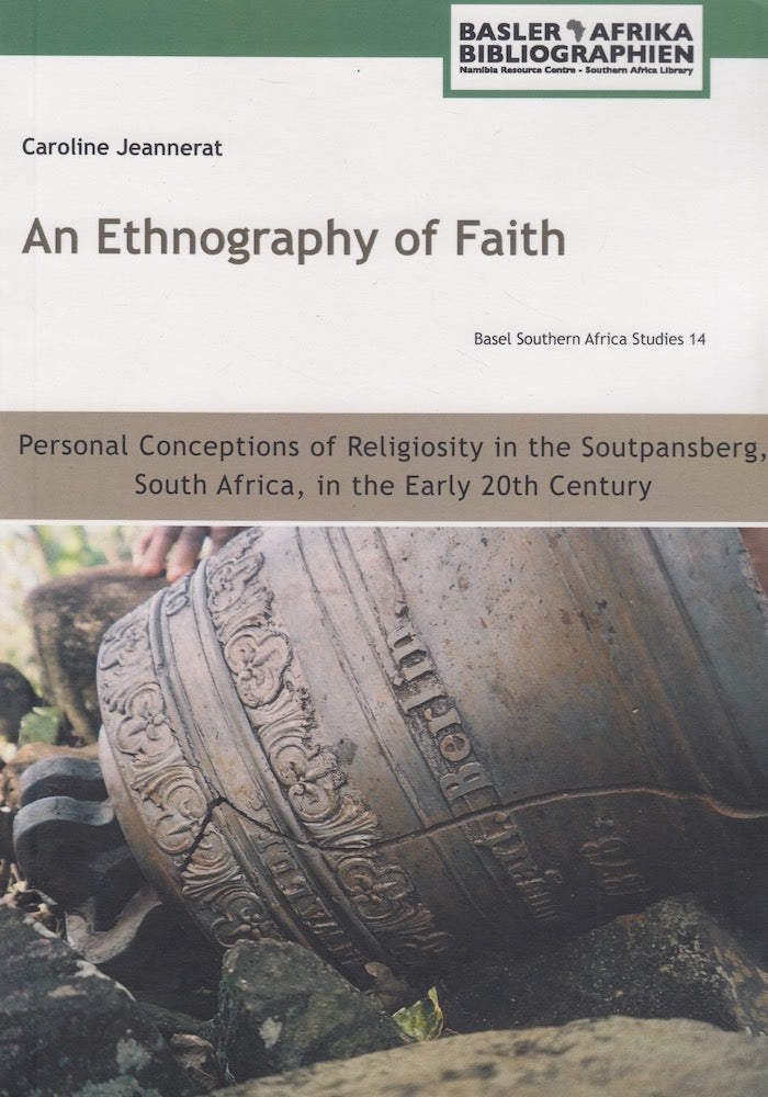 AN ETHNOGRAPHY OF FAITH, personal conceptions of religiosity in the Soutpansberg, South Africa, in the early 20th century