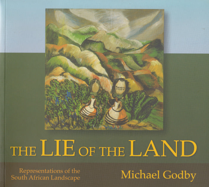 THE LIE OF THE LAND, representations of the South African landscape, with essays by Cheryl Walker, Sandra Klopper, Dirk Klopper and Brett Bennett