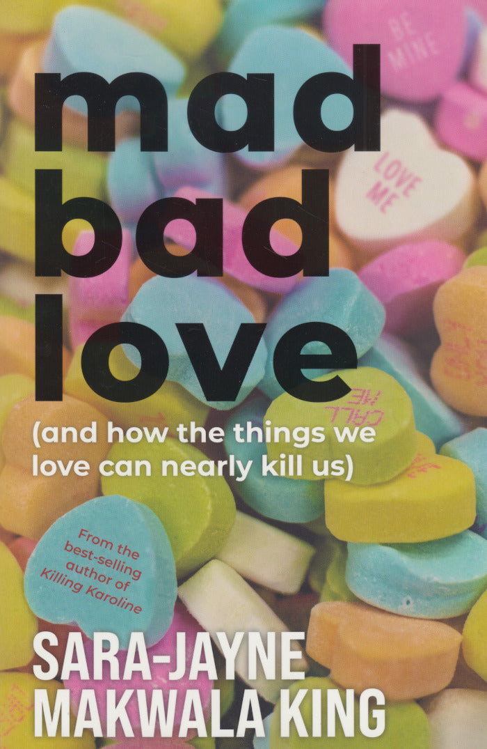 MAD BAD LOVE (and how the things we love nearly kill us)