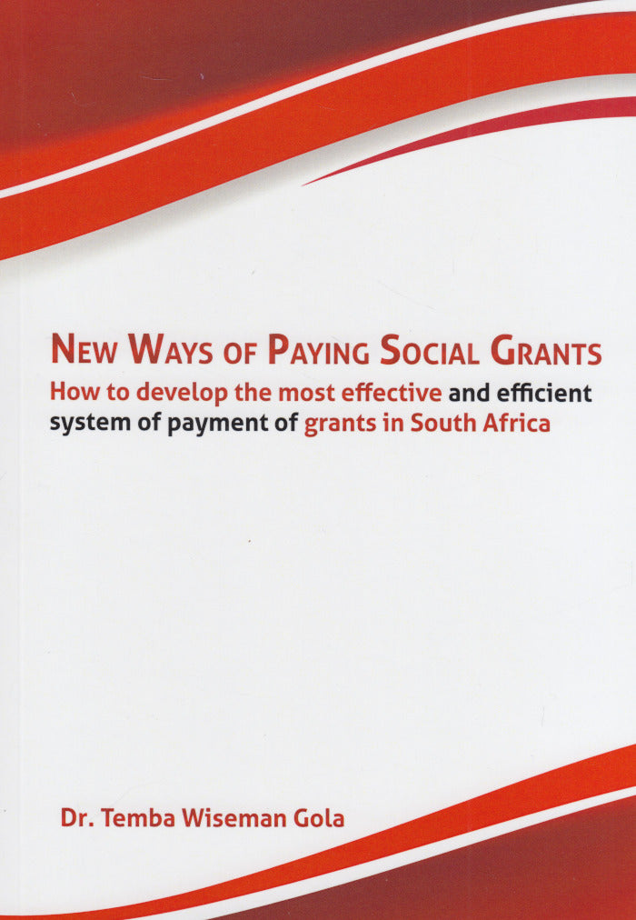 NEW WAYS OF PAYING SOCIAL GRANTS, how to develop the most effective and efficient system of payment of grants in South Africa