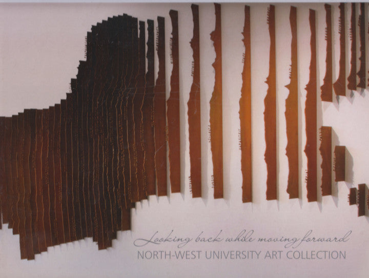 LOOKING BACK WHILE MOVING FORWARDS, North-West University art collection