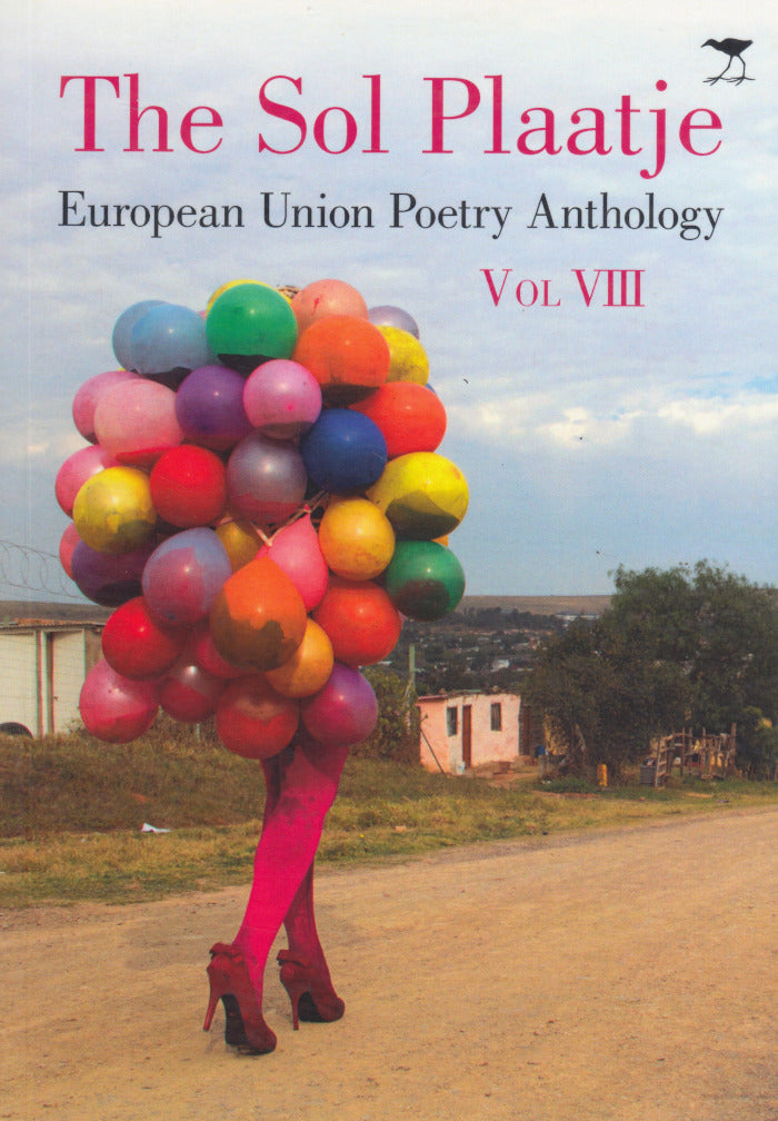 THE SOL PLAATJE EUROPEAN UNION POETRY ANTHOLOGY, Volume VIII, selected by Rustum Kozain, Goodenough Mashego, Pieter Odendaal, Makhosazana Xaba, Mongane Wally Serote