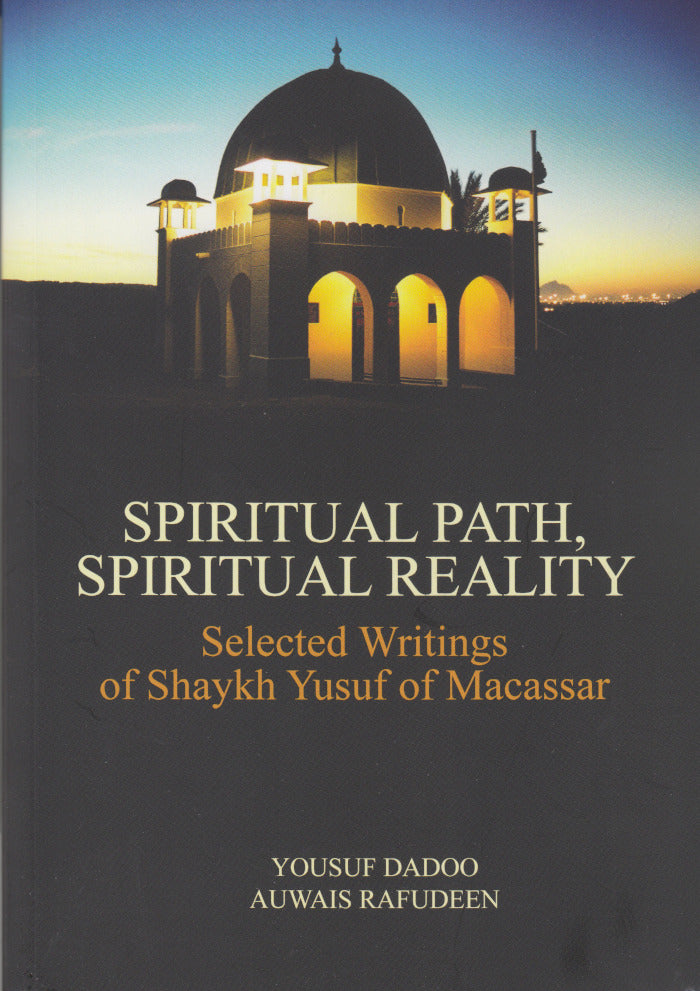 SPIRITUAL PATH, SPIRITUAL REALITY, selected writings of Shaykh Yusuf of Macassar