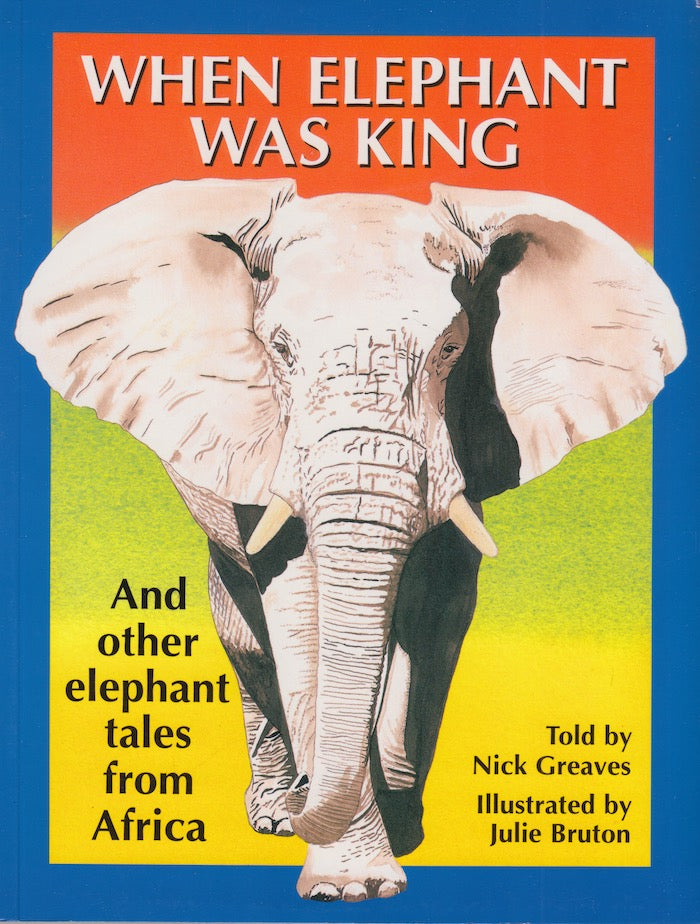 WHEN ELEPHANT WAS KING, and other elephant tales from Africa