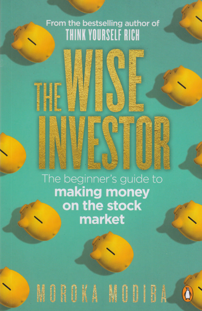 THE WISE INVESTOR, the beginner's guide to making money on the stock market
