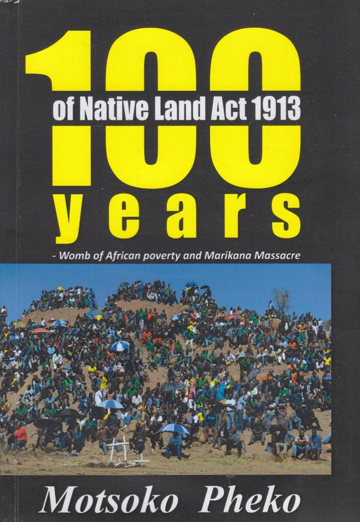 100 YEARS OF NATIVE LAND ACT 1913, womb of African poverty and Marikana massacre