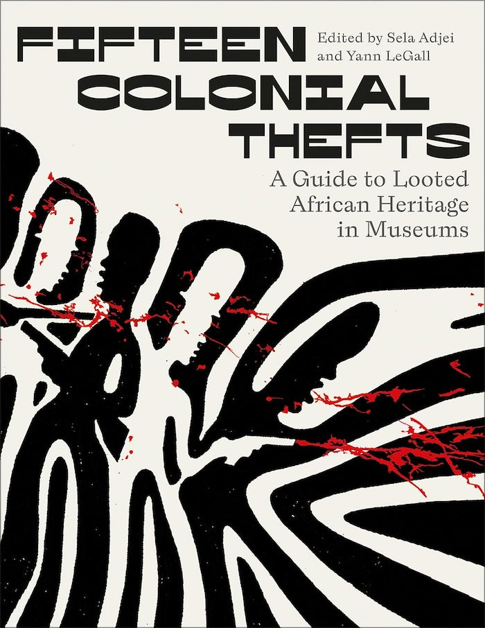 FIFTEEN COLONIAL THEFTS, a guide to looted African heritage in museums