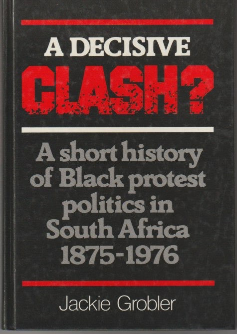 A DECISIVE CLASH? a short history of black protest politics in southern africa, 1875 - 1976