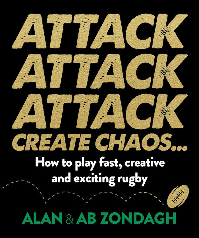 ATTACK ATTACK ATTACK, CREATE CHAOS ... how to play fast, creative and exiting rugby