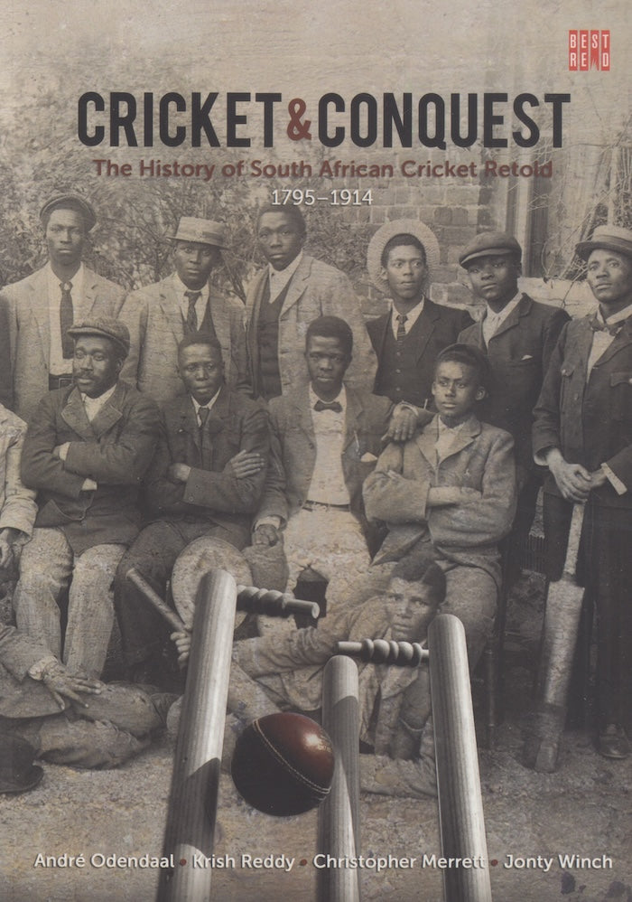 CRICKET AND CONQUEST, the history of South African cricket retold, volume 1, 1795-1914