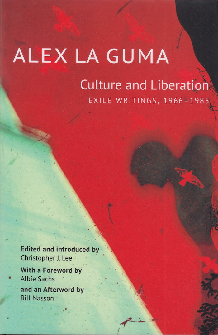 ALEX LA GUMA, culture and liberation, exile writings, 1966-1985, foreword by Albie Sachs, afterword by Bill Nasson