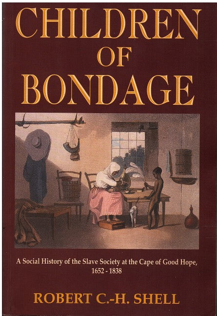 CHILDREN OF BONDAGE, a social history of the slave society at the Cape of Good Hope, 1652-1838